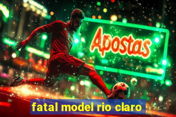 fatal model rio claro-sp